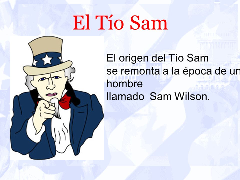 El Tío Sam El origen del Tío Sam se remonta a la época de un hombre