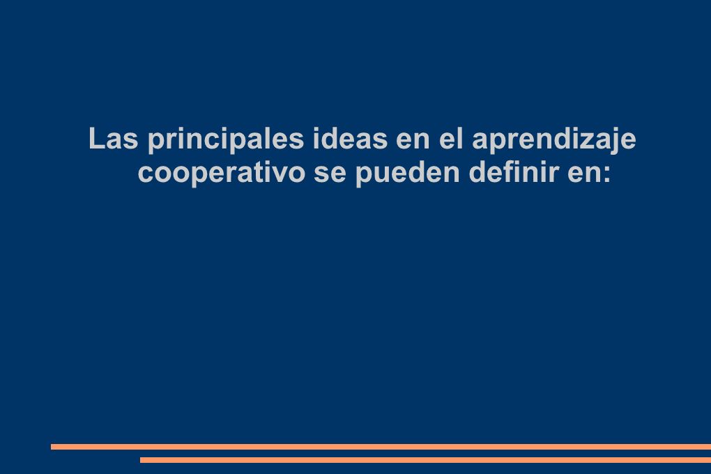 Las principales ideas en el aprendizaje cooperativo se pueden definir en: