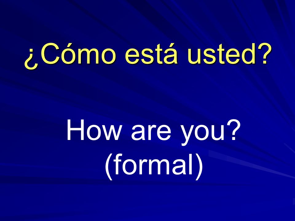 ¿Cómo está usted How are you (formal)