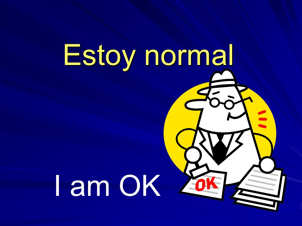 Estoy normal I am OK