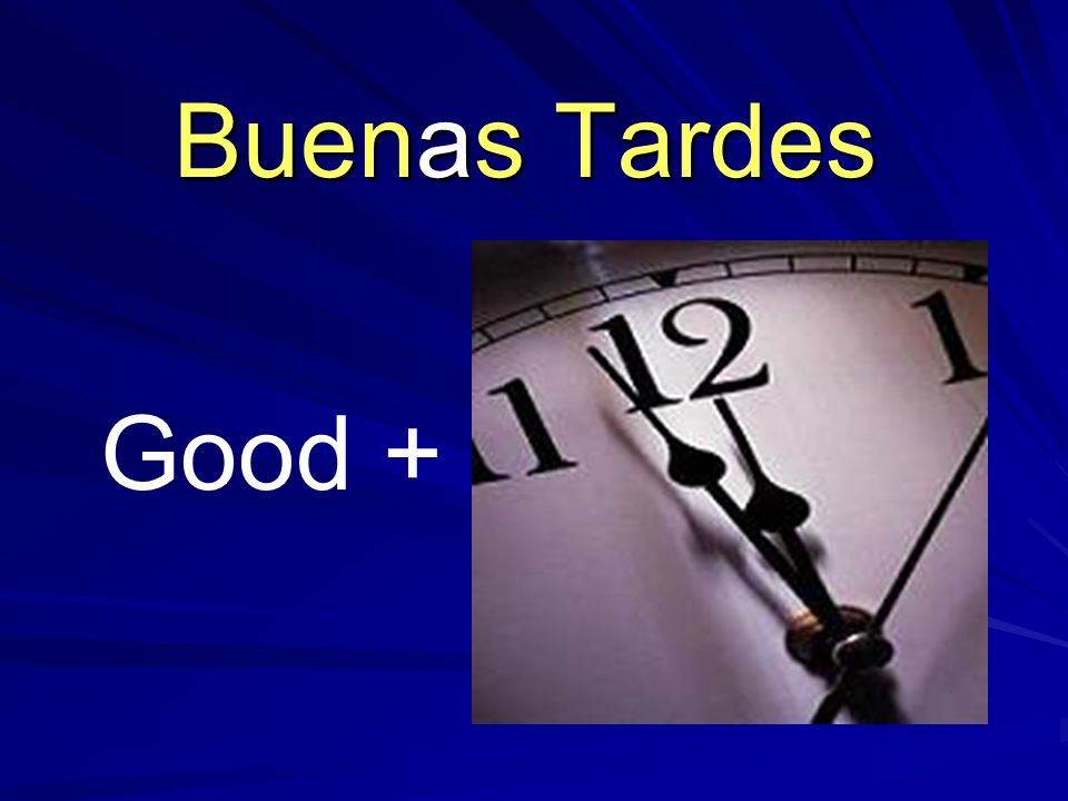 Buenas Tardes Good +