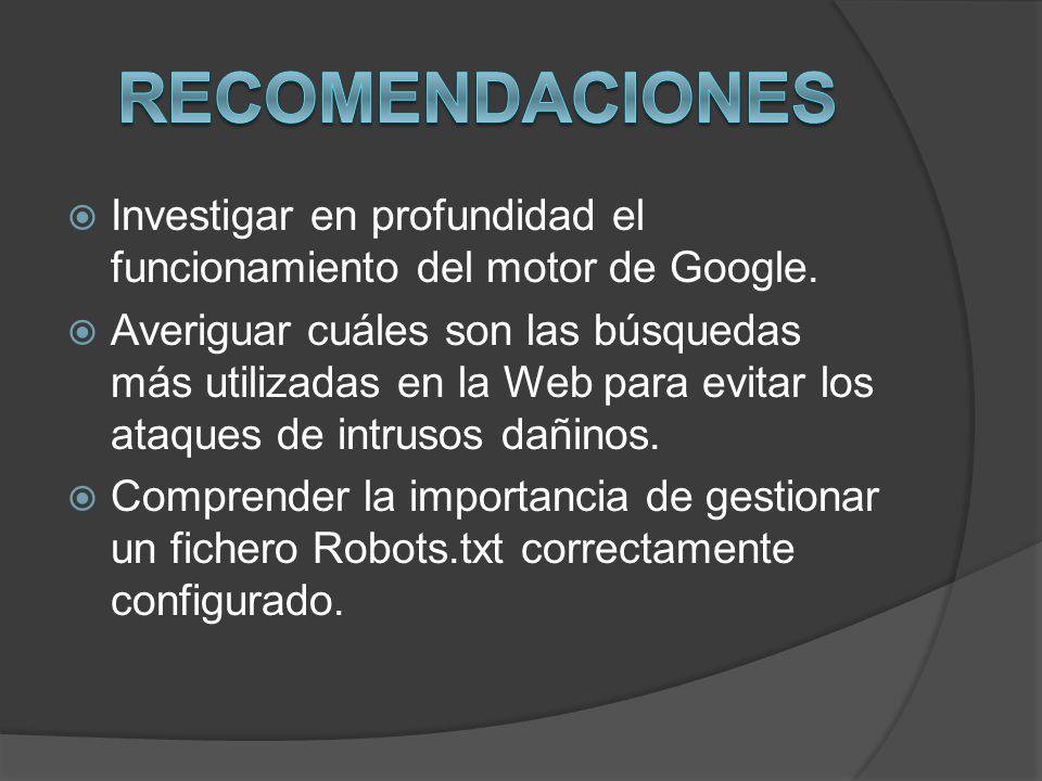 Recomendaciones Investigar en profundidad el funcionamiento del motor de Google.