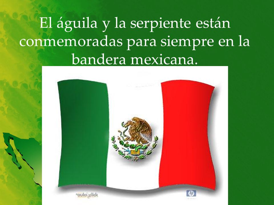 El águila y la serpiente están conmemoradas para siempre en la bandera mexicana.