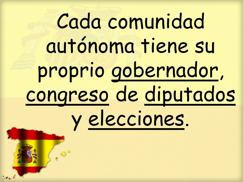 Cada comunidad autónoma tiene su proprio gobernador, congreso de diputados y elecciones.
