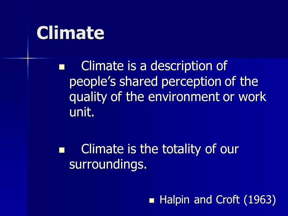 Climate Climate is a description of people’s shared perception of the quality of the environment or work unit.