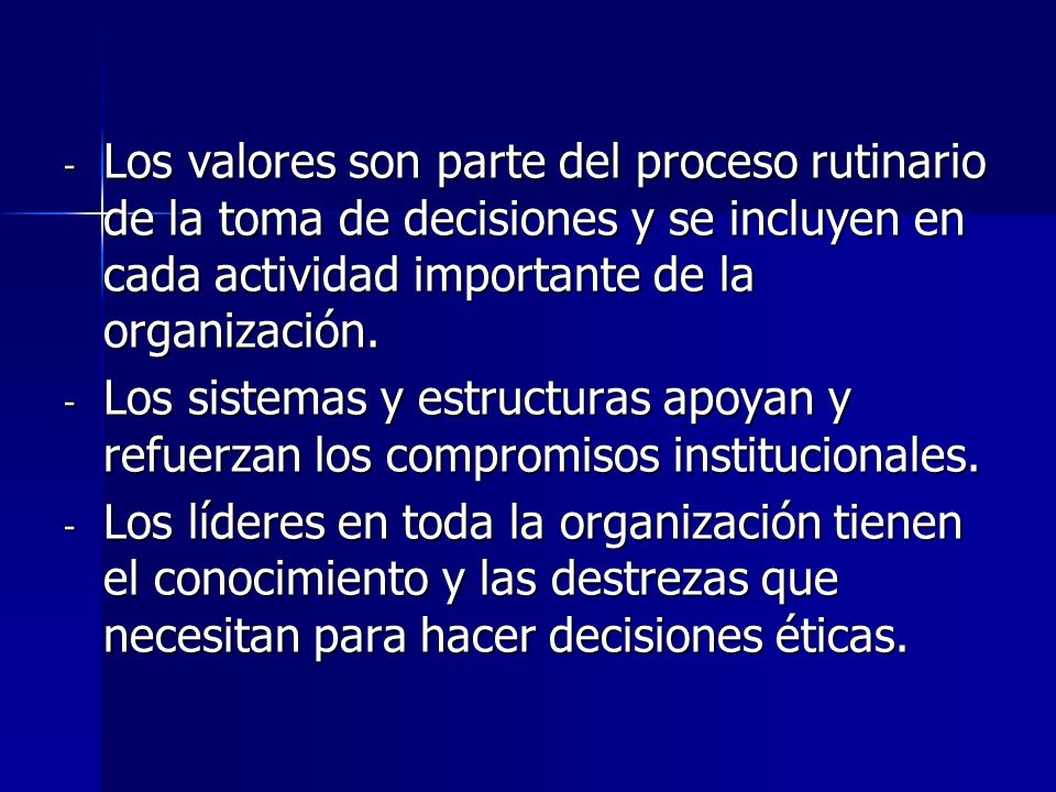 Los valores son parte del proceso rutinario de la toma de decisiones y se incluyen en cada actividad importante de la organización.