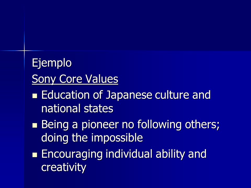 Ejemplo Sony Core Values. Education of Japanese culture and national states. Being a pioneer no following others; doing the impossible.
