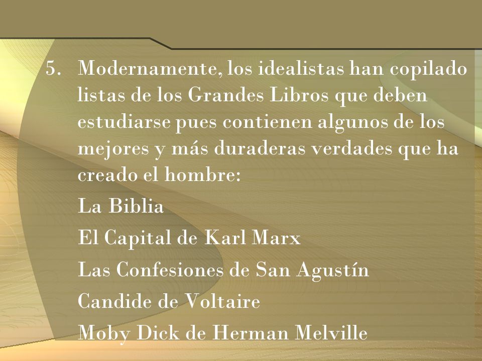 Modernamente, los idealistas han copilado listas de los Grandes Libros que deben estudiarse pues contienen algunos de los mejores y más duraderas verdades que ha creado el hombre: