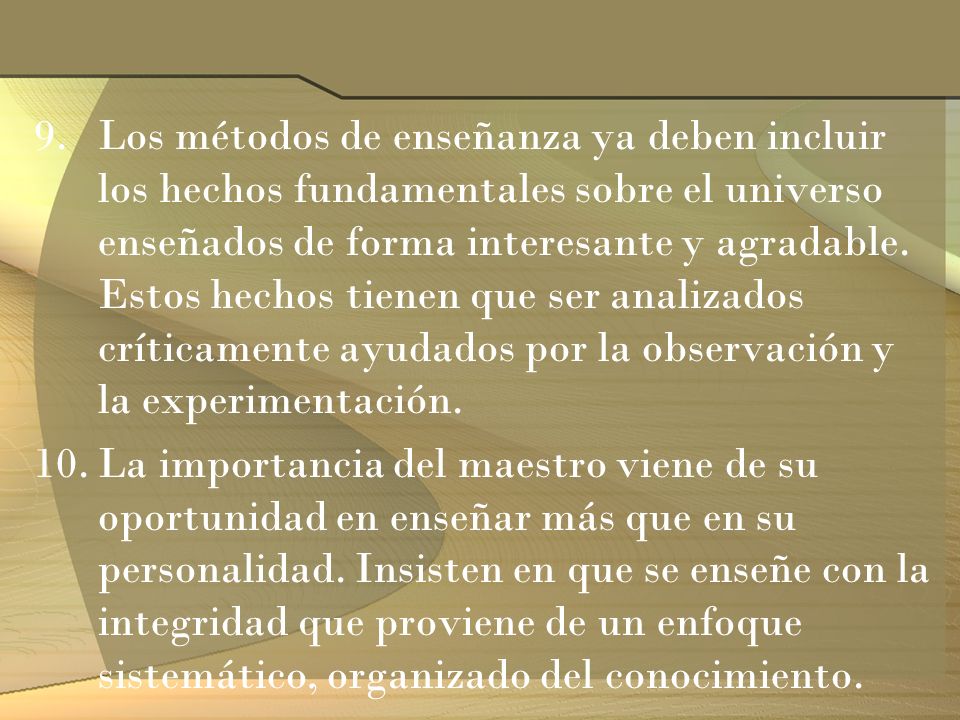 Los métodos de enseñanza ya deben incluir los hechos fundamentales sobre el universo enseñados de forma interesante y agradable. Estos hechos tienen que ser analizados críticamente ayudados por la observación y la experimentación.
