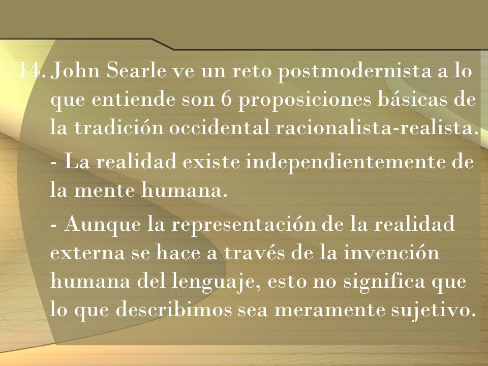 John Searle ve un reto postmodernista a lo que entiende son 6 proposiciones básicas de la tradición occidental racionalista-realista.