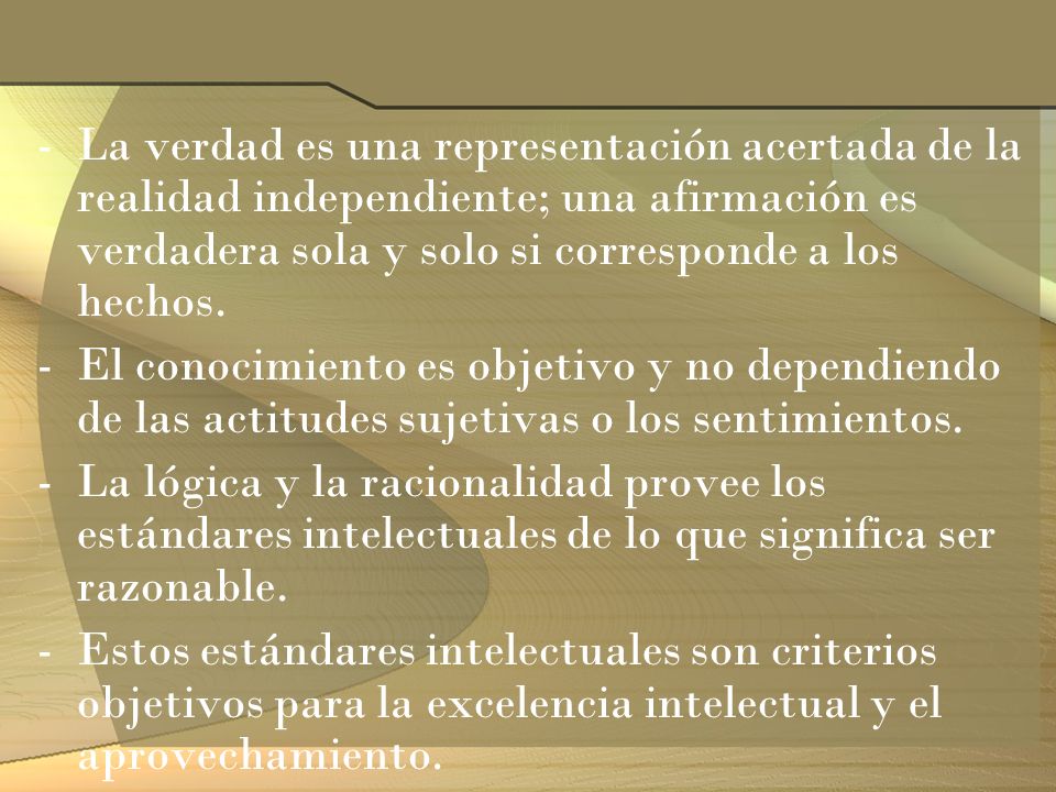 La verdad es una representación acertada de la realidad independiente; una afirmación es verdadera sola y solo si corresponde a los hechos.