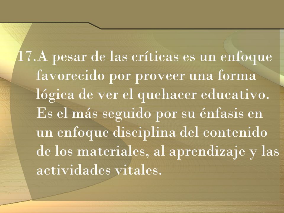 A pesar de las críticas es un enfoque favorecido por proveer una forma lógica de ver el quehacer educativo.