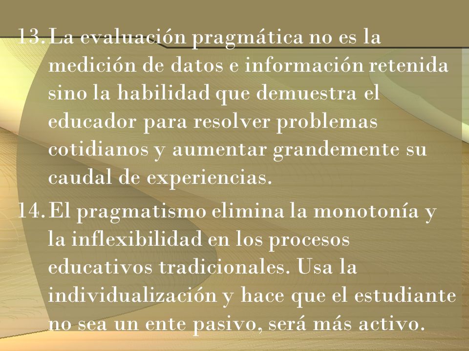 La evaluación pragmática no es la medición de datos e información retenida sino la habilidad que demuestra el educador para resolver problemas cotidianos y aumentar grandemente su caudal de experiencias.