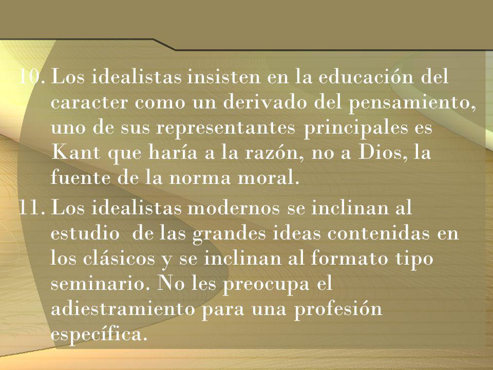 Los idealistas insisten en la educación del caracter como un derivado del pensamiento, uno de sus representantes principales es Kant que haría a la razón, no a Dios, la fuente de la norma moral.