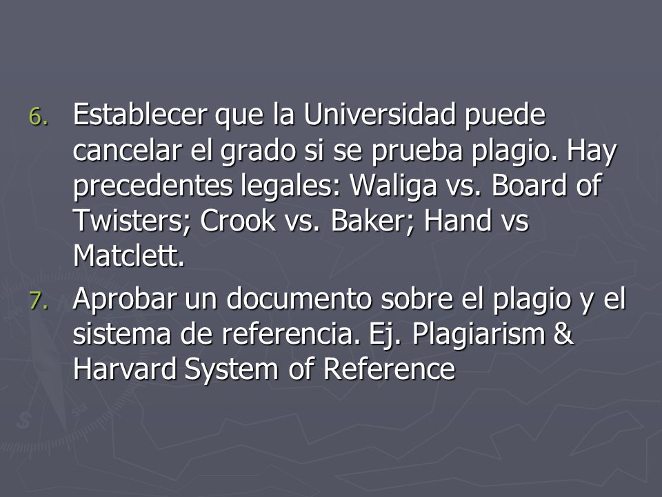 Establecer que la Universidad puede cancelar el grado si se prueba plagio. Hay precedentes legales: Waliga vs. Board of Twisters; Crook vs. Baker; Hand vs Matclett.