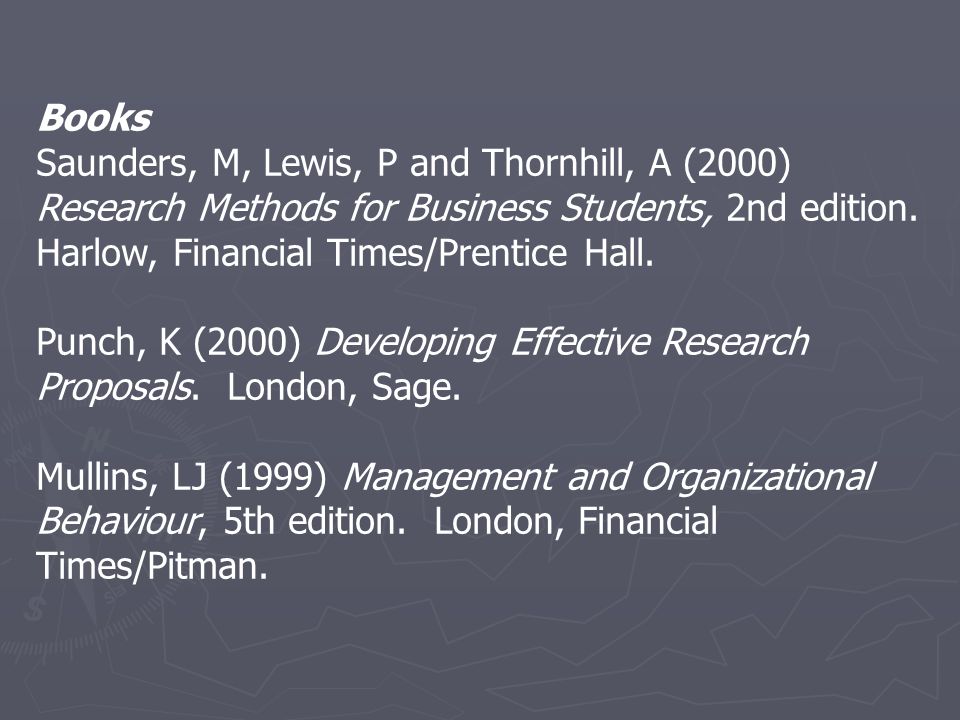 Books Saunders, M, Lewis, P and Thornhill, A (2000) Research Methods for Business Students, 2nd edition. Harlow, Financial Times/Prentice Hall.
