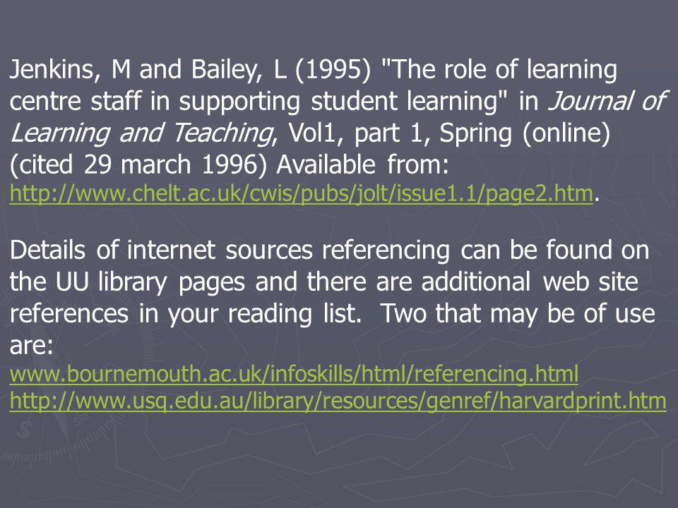 Jenkins, M and Bailey, L (1995) The role of learning centre staff in supporting student learning in Journal of Learning and Teaching, Vol1, part 1, Spring (online) (cited 29 march 1996) Available from: