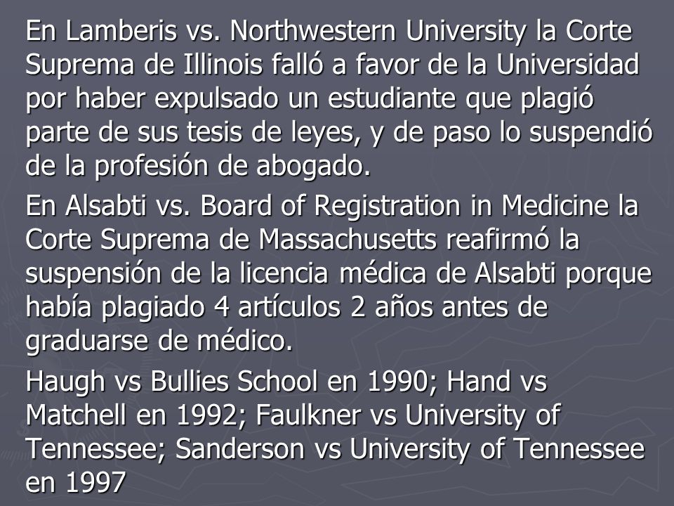 En Lamberis vs. Northwestern University la Corte Suprema de Illinois falló a favor de la Universidad por haber expulsado un estudiante que plagió parte de sus tesis de leyes, y de paso lo suspendió de la profesión de abogado.
