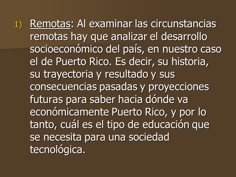 Remotas: Al examinar las circunstancias remotas hay que analizar el desarrollo socioeconómico del país, en nuestro caso el de Puerto Rico.
