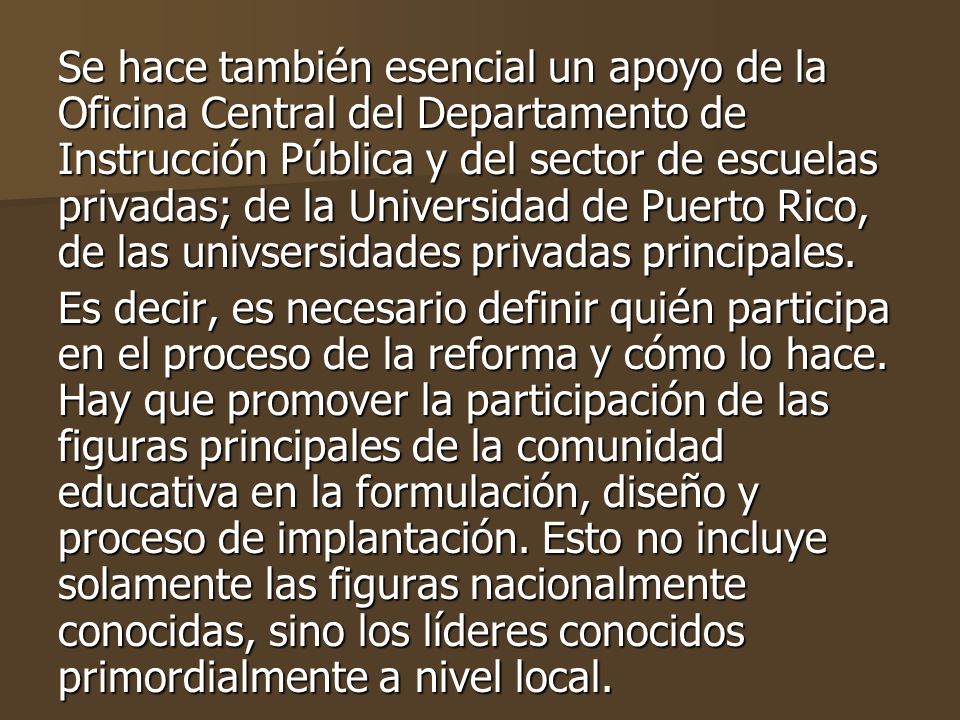 Se hace también esencial un apoyo de la Oficina Central del Departamento de Instrucción Pública y del sector de escuelas privadas; de la Universidad de Puerto Rico, de las univsersidades privadas principales.