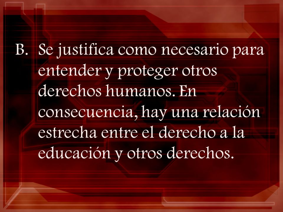 Se justifica como necesario para entender y proteger otros derechos humanos.