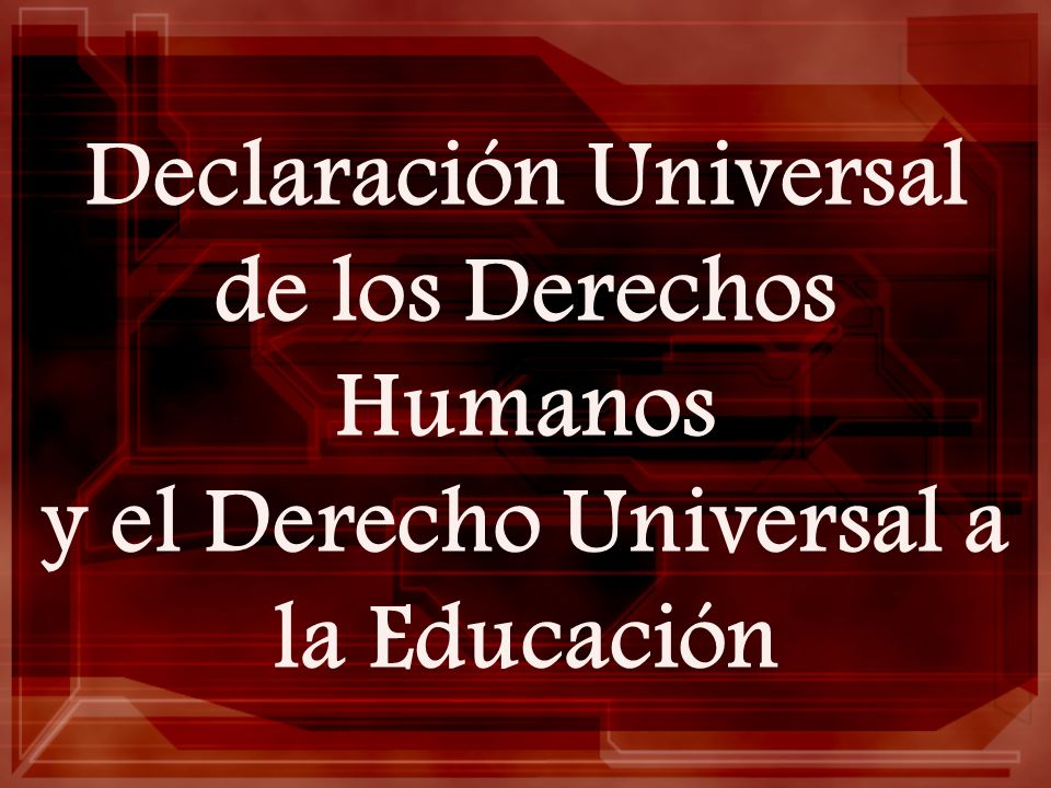 Declaración Universal de los Derechos Humanos y el Derecho Universal a la Educación