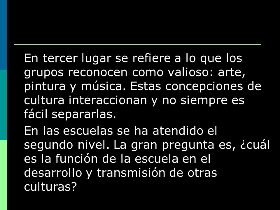 En tercer lugar se refiere a lo que los grupos reconocen como valioso: arte, pintura y música. Estas concepciones de cultura interaccionan y no siempre es fácil separarlas.