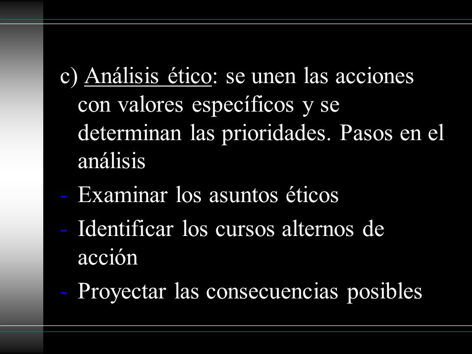 c) Análisis ético: se unen las acciones con valores específicos y se determinan las prioridades. Pasos en el análisis