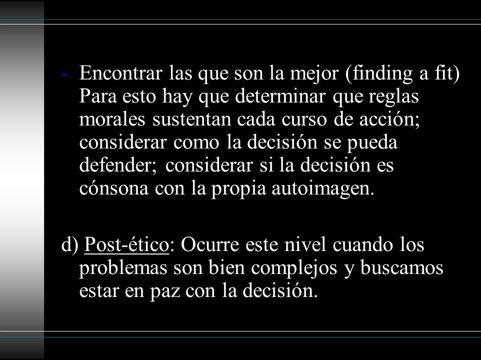 Encontrar las que son la mejor (finding a fit) Para esto hay que determinar que reglas morales sustentan cada curso de acción; considerar como la decisión se pueda defender; considerar si la decisión es cónsona con la propia autoimagen.