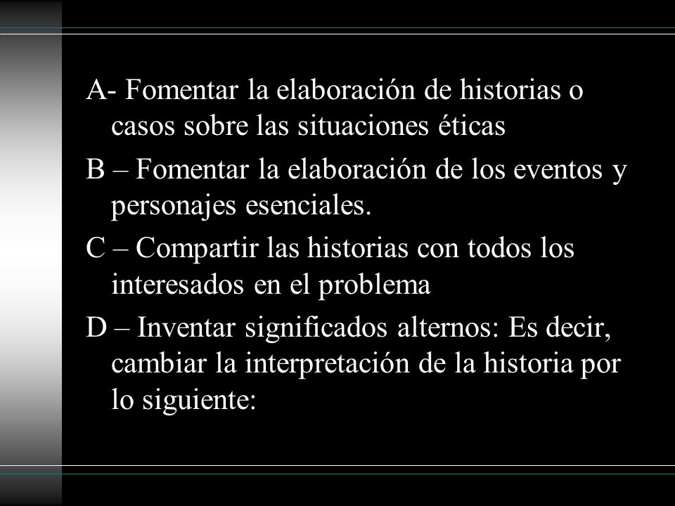 A- Fomentar la elaboración de historias o casos sobre las situaciones éticas