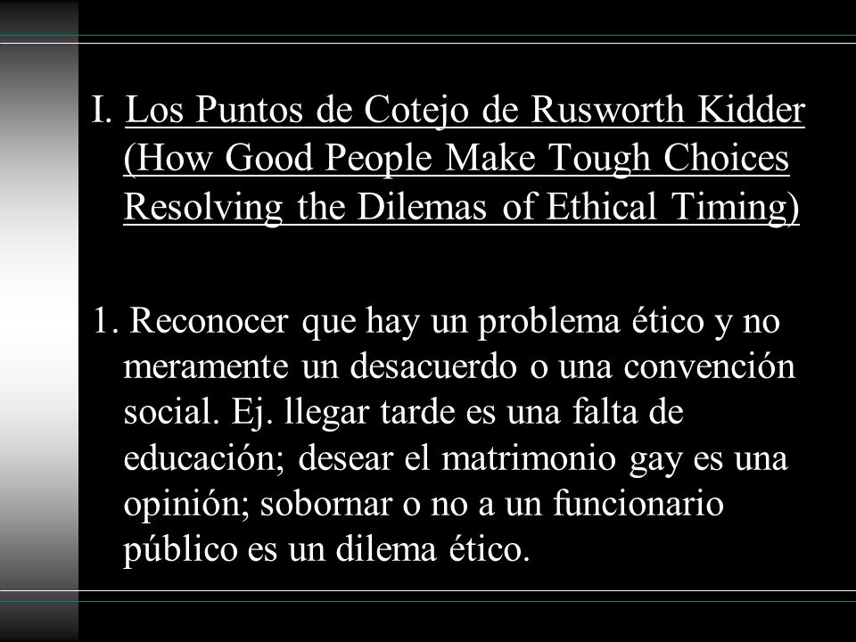 I. Los Puntos de Cotejo de Rusworth Kidder (How Good People Make Tough Choices Resolving the Dilemas of Ethical Timing)