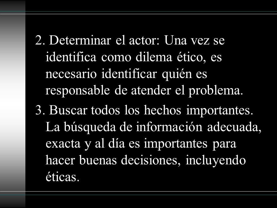 2. Determinar el actor: Una vez se identifica como dilema ético, es necesario identificar quién es responsable de atender el problema.