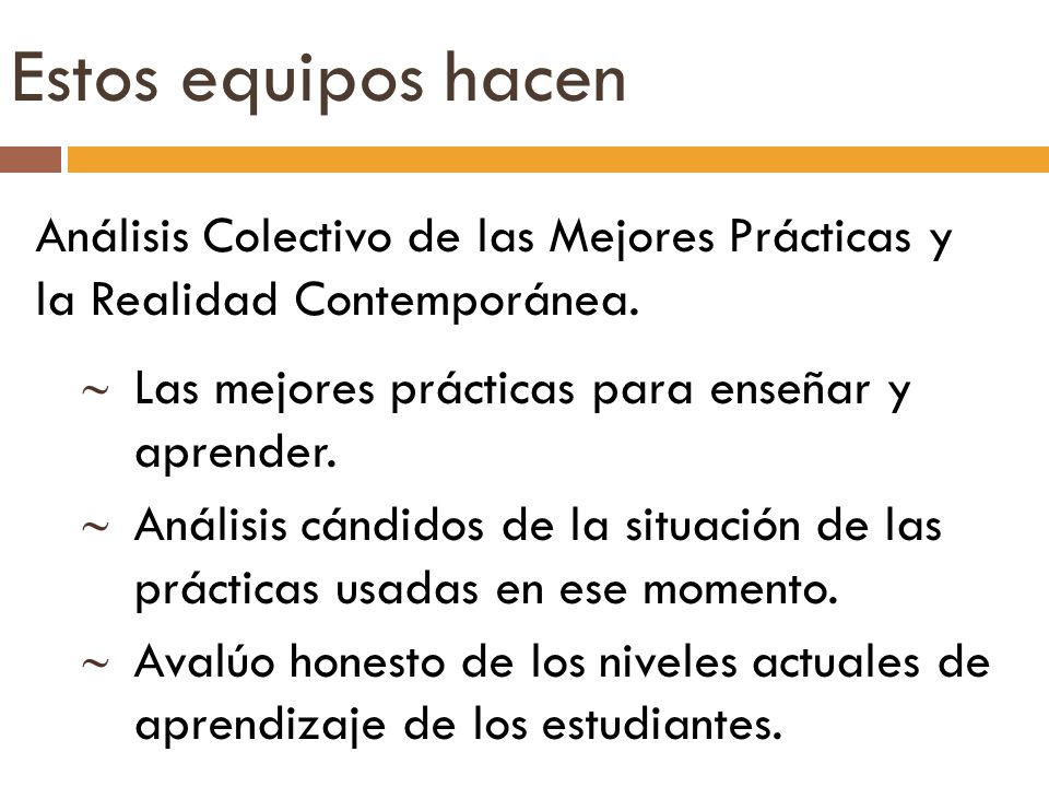 Estos equipos hacen Análisis Colectivo de las Mejores Prácticas y la Realidad Contemporánea. Las mejores prácticas para enseñar y aprender.