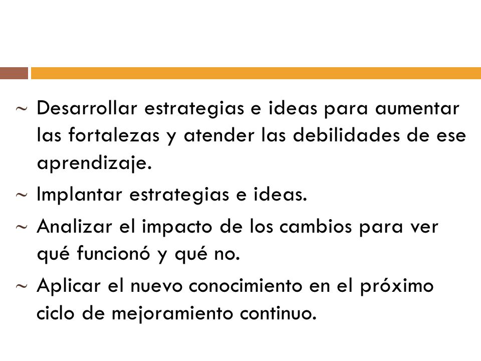 Desarrollar estrategias e ideas para aumentar las fortalezas y atender las debilidades de ese aprendizaje.