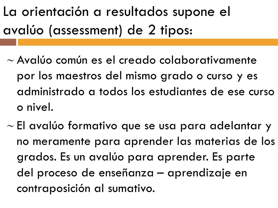 La orientación a resultados supone el avalúo (assessment) de 2 tipos: