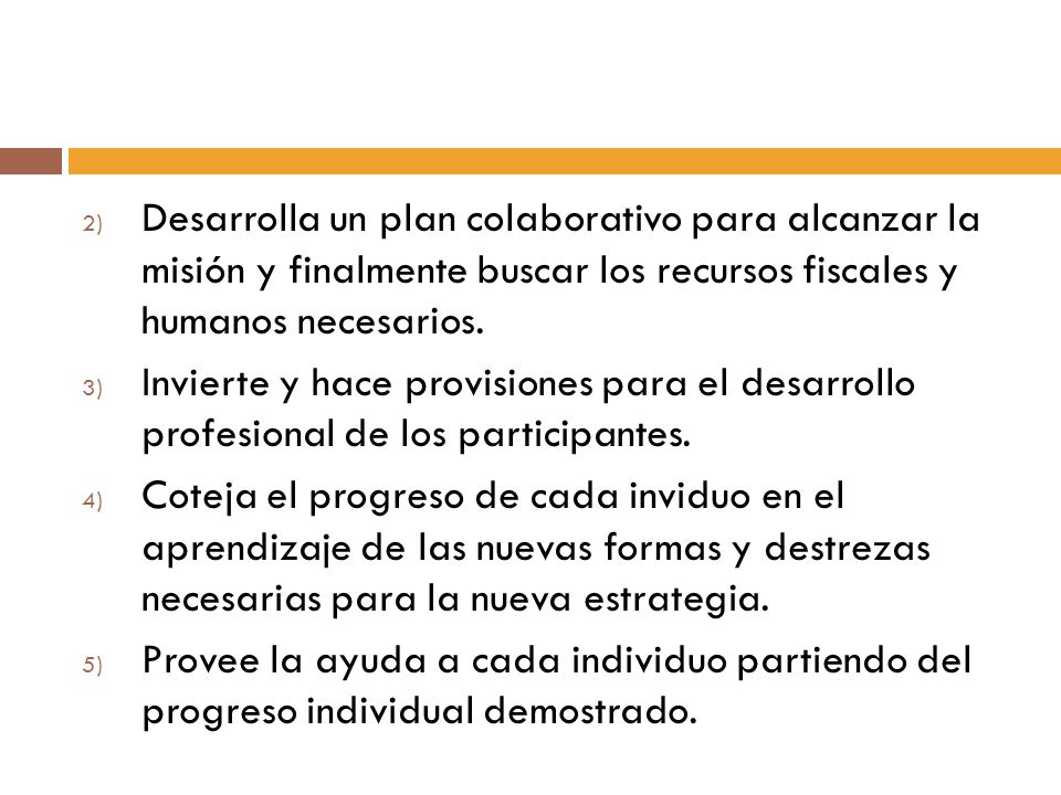 Desarrolla un plan colaborativo para alcanzar la misión y finalmente buscar los recursos fiscales y humanos necesarios.