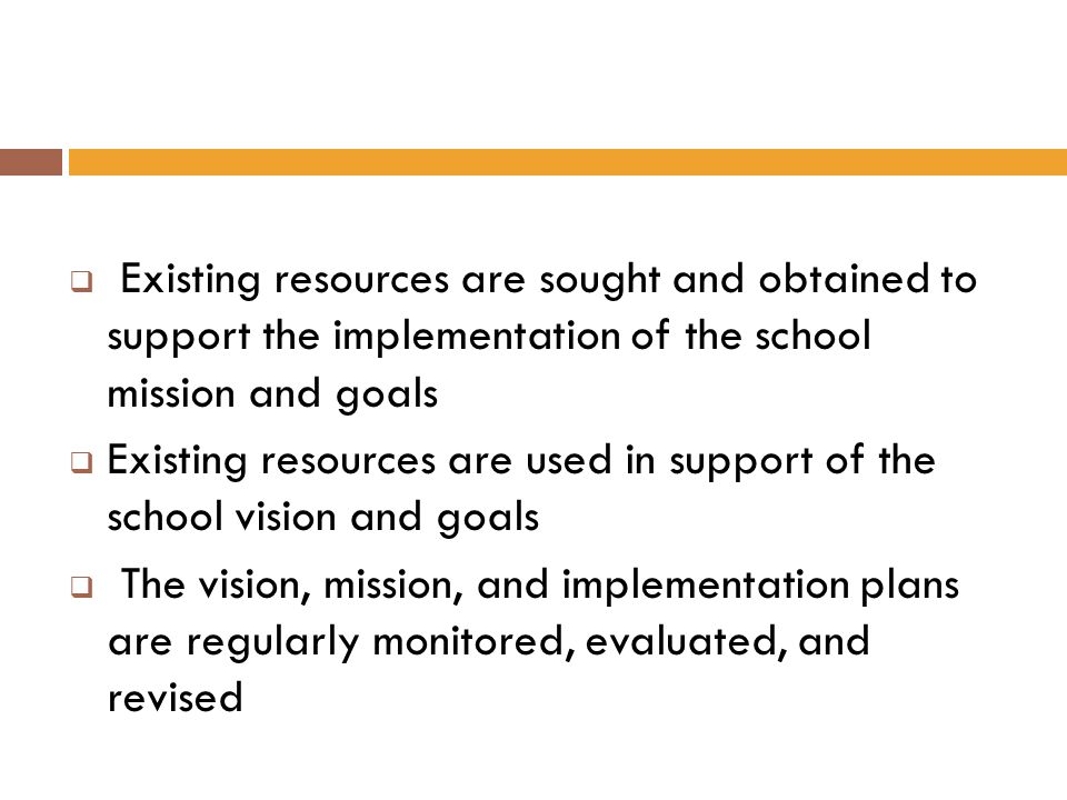 Existing resources are sought and obtained to support the implementation of the school mission and goals