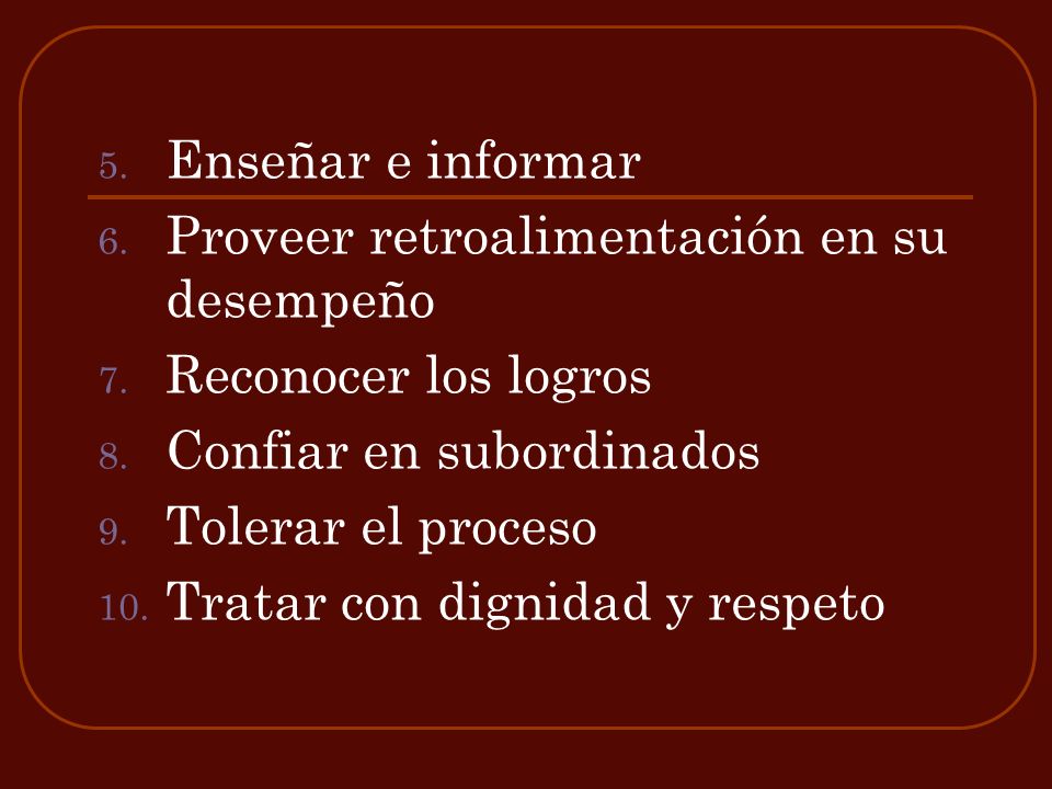 Enseñar e informar Proveer retroalimentación en su desempeño. Reconocer los logros. Confiar en subordinados.