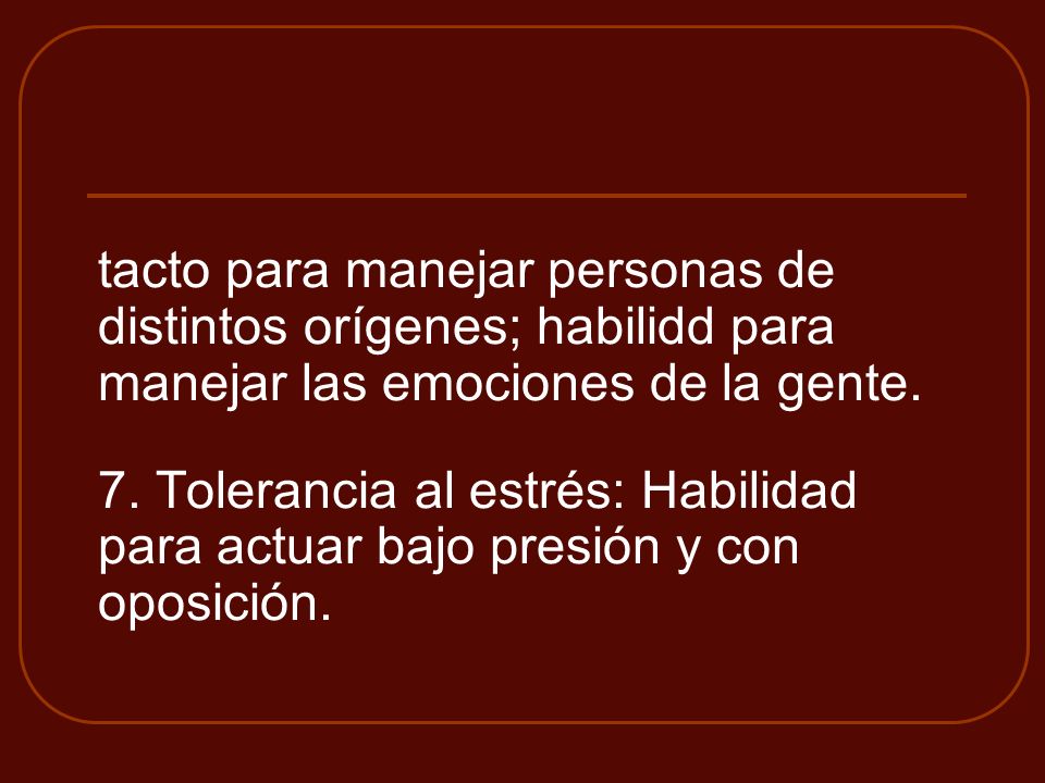 tacto para manejar personas de distintos orígenes; habilidd para manejar las emociones de la gente.