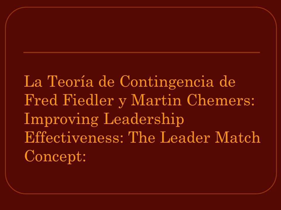 La Teoría de Contingencia de Fred Fiedler y Martin Chemers: Improving Leadership Effectiveness: The Leader Match Concept: