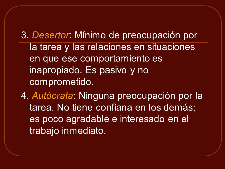 3. Desertor: Mínimo de preocupación por la tarea y las relaciones en situaciones en que ese comportamiento es inapropiado. Es pasivo y no comprometido.