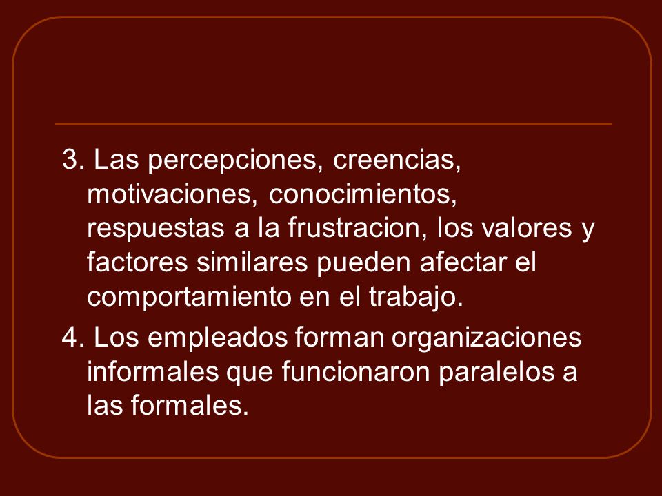 3. Las percepciones, creencias, motivaciones, conocimientos, respuestas a la frustracion, los valores y factores similares pueden afectar el comportamiento en el trabajo.