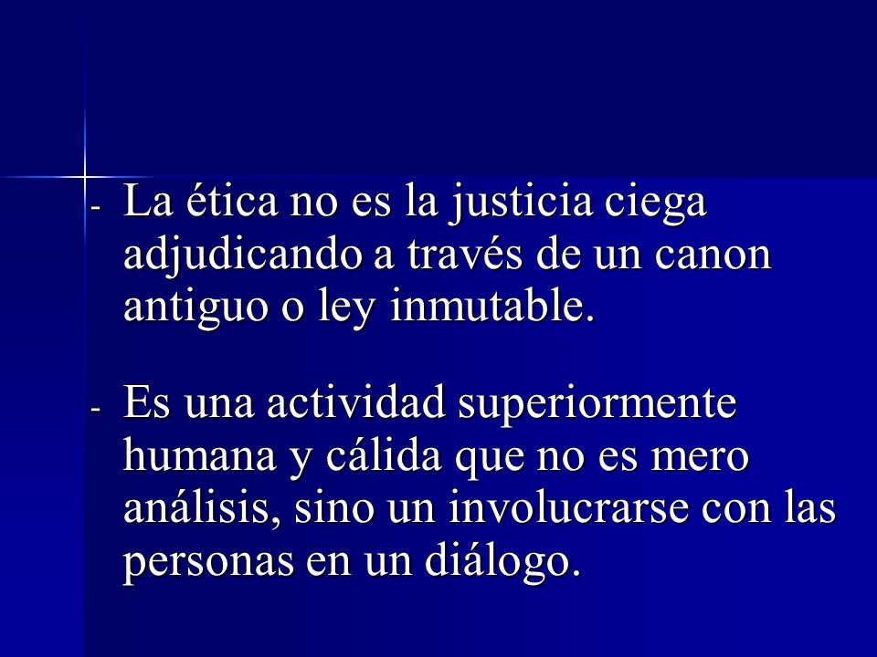 La ética no es la justicia ciega adjudicando a través de un canon antiguo o ley inmutable.