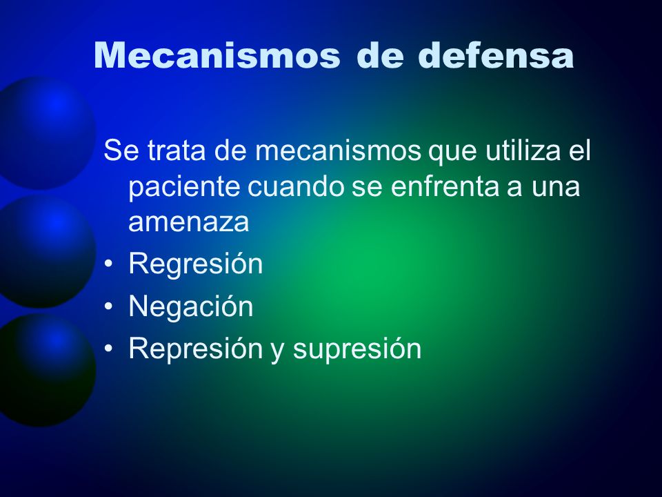 Mecanismos de defensa Se trata de mecanismos que utiliza el paciente cuando se enfrenta a una amenaza.