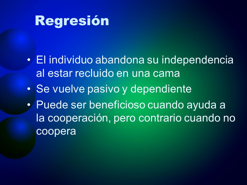 Regresión El individuo abandona su independencia al estar recluido en una cama. Se vuelve pasivo y dependiente.