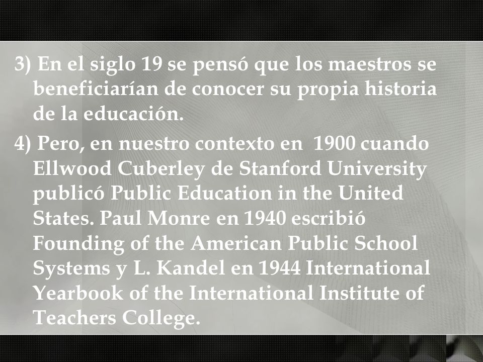 3) En el siglo 19 se pensó que los maestros se beneficiarían de conocer su propia historia de la educación.