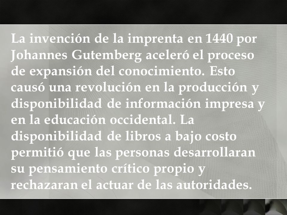 La invención de la imprenta en 1440 por Johannes Gutemberg aceleró el proceso de expansión del conocimiento.