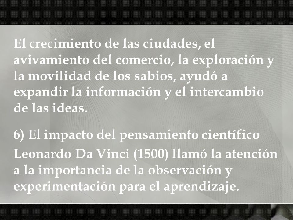 El crecimiento de las ciudades, el avivamiento del comercio, la exploración y la movilidad de los sabios, ayudó a expandir la información y el intercambio de las ideas.