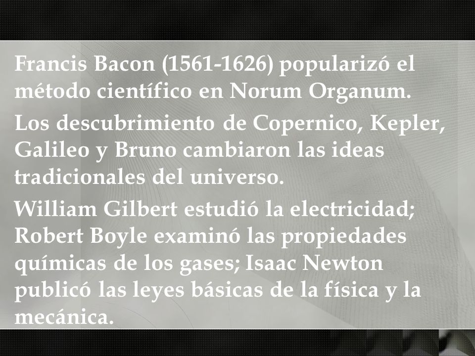 Francis Bacon ( ) popularizó el método científico en Norum Organum.