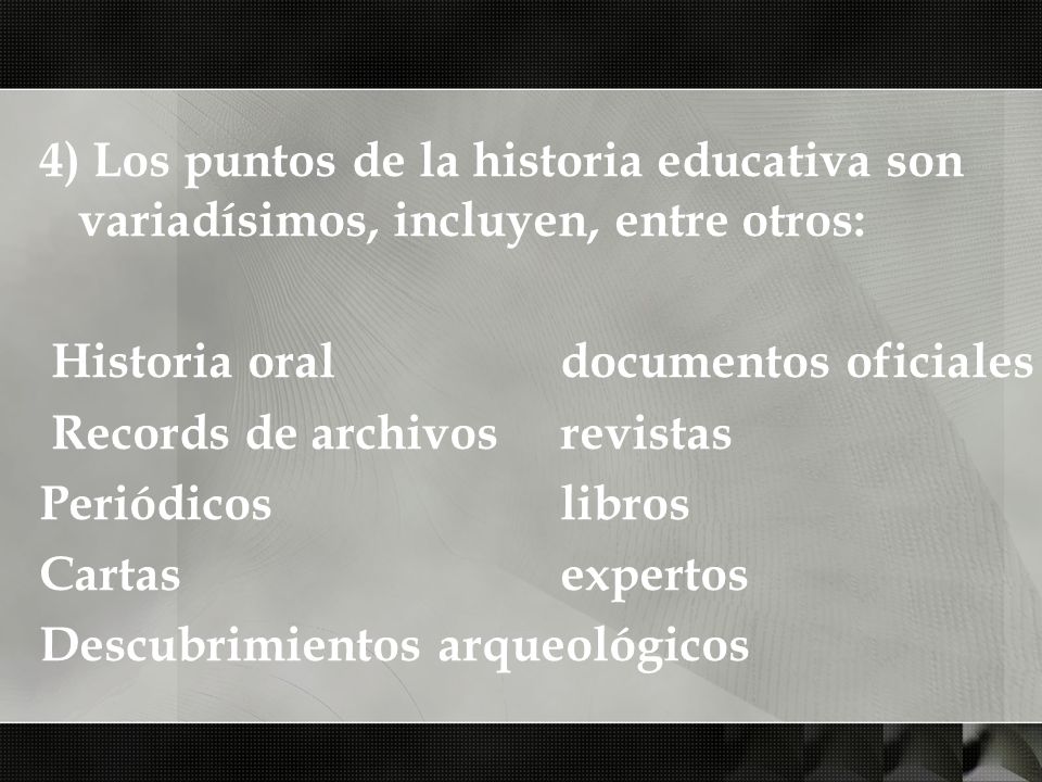 4) Los puntos de la historia educativa son variadísimos, incluyen, entre otros: